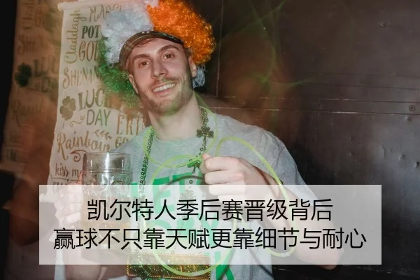 凯尔特人季后赛晋级背后 赢球不只靠天赋更靠细节与耐心